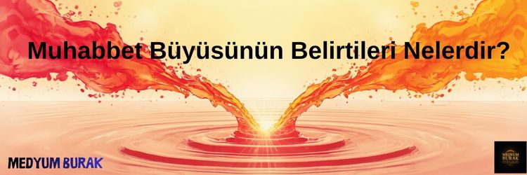 Muhabbet Büyüsünün Belirtileri Nelerdir?