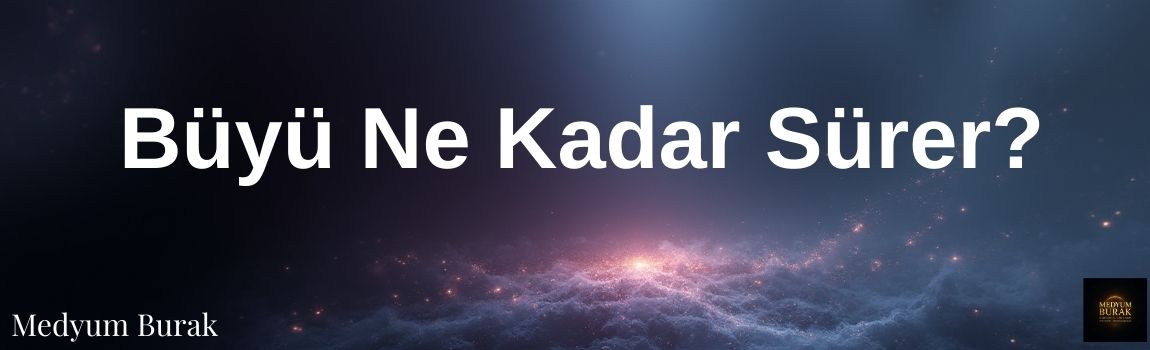 büyü ne kadar sürer