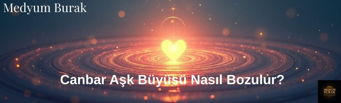 canbar aşk büyüsü nasıl bozulur