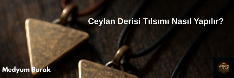 Ceylan Derisi Tılsımı Nasıl Yapılır?