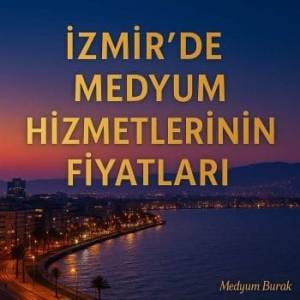 İzmir’de Medyum Hizmetlerinin Fiyatları