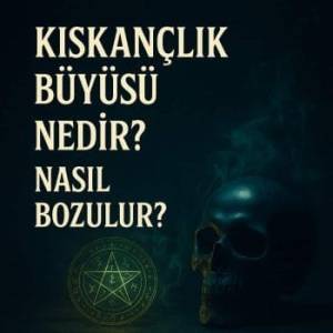 Kıskançlık Büyüsü Nedir ? Nasıl Bozulur ? kapak görseli