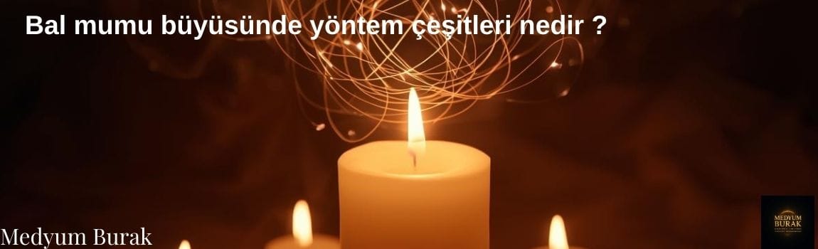 Bal mumu büyüsünde yöntem çeşitleri nedir ?