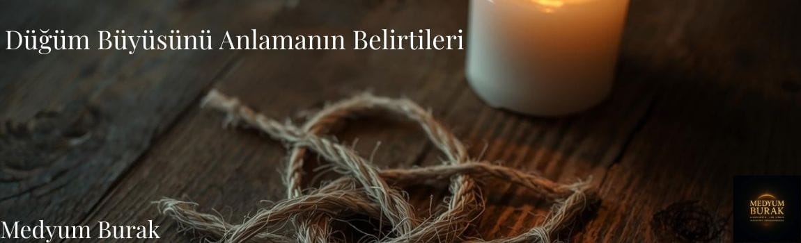Düğüm Büyüsünü Anlamanın Belirtileri