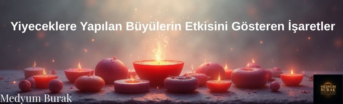 Yiyeceklere Yapılan Büyülerin Etkisini Gösteren İşaretler