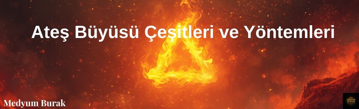 Ateş Büyüsü Çeşitleri ve Yöntemleri