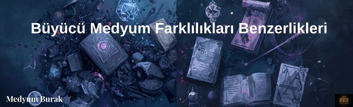 Büyücü Medyum Farklılıkları Benzerlikleri
