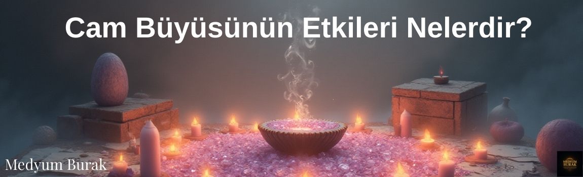 Cam Büyüsünün Etkileri Nelerdir?
