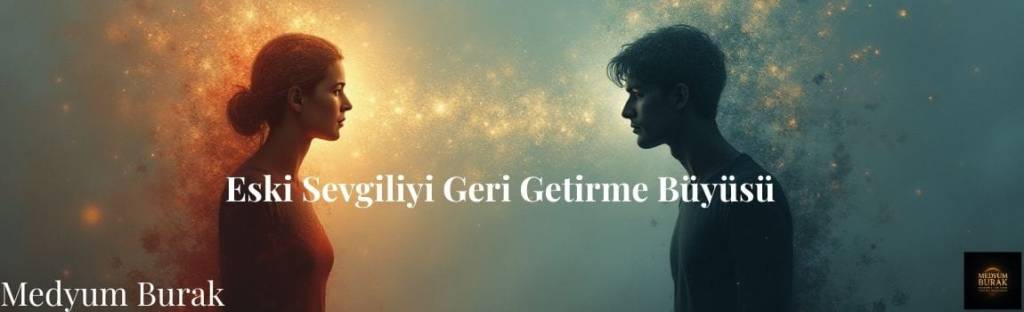 Eski Sevgiliyi geri getirme büyüsü 