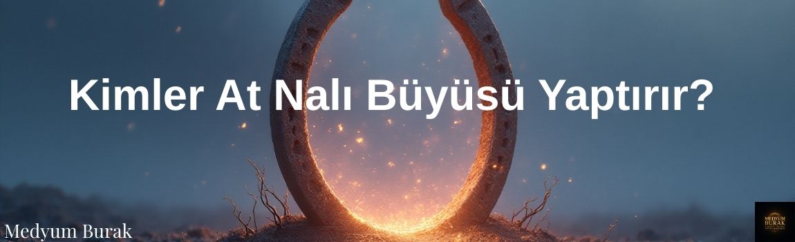 Kimler At Nalı Büyüsü Yaptırır?