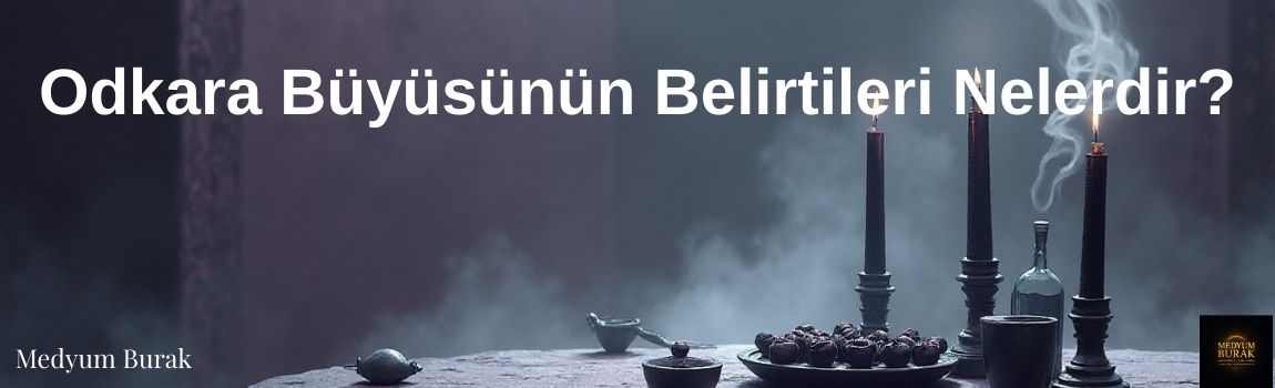 Odkara Büyüsünün Belirtileri Nelerdir?