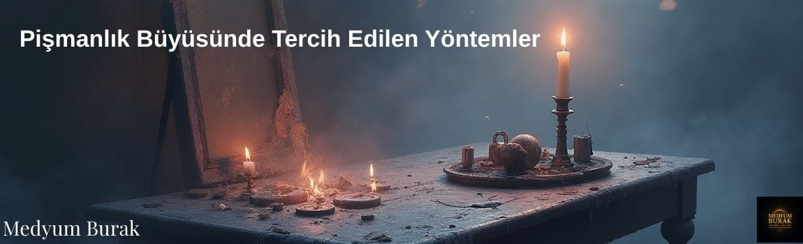 Pişmanlık Büyüsünde Tercih Edilen Yöntemler