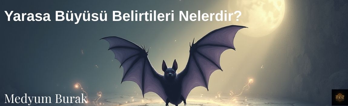 Yarasa Büyüsü Belirtileri Nelerdir?