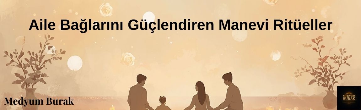 Aile Bağlarını Güçlendiren Manevi Ritüeller