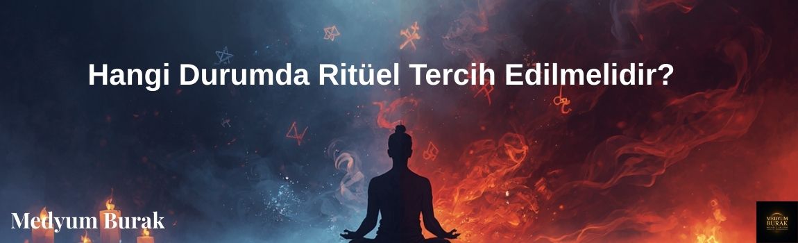 Hangi Durumda Ritüel Tercih Edilmelidir?