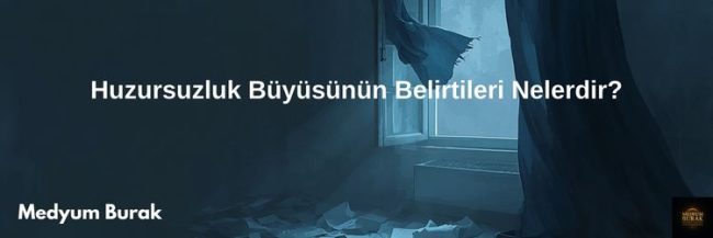 Huzursuzluk Büyüsünün Belirtileri Nelerdir?