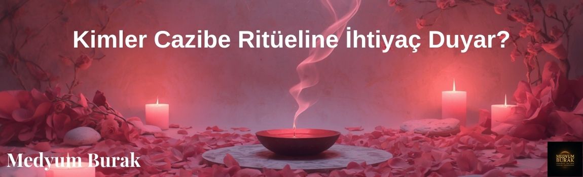 Kimler Cazibe Ritüeline İhtiyaç Duyar?