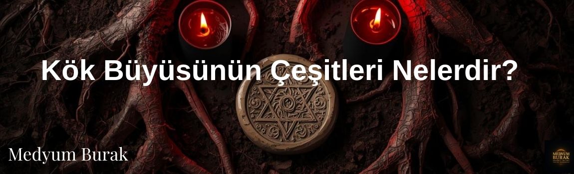 Kök Büyüsünün Çeşitleri Nelerdir?