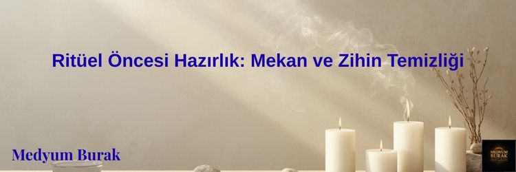 Ritüel Öncesi Hazırlık: Mekan ve Zihin Temizliği