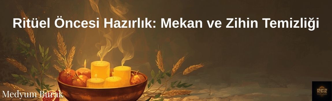 Ritüel Öncesi Hazırlık: Mekan ve Zihin Temizliği