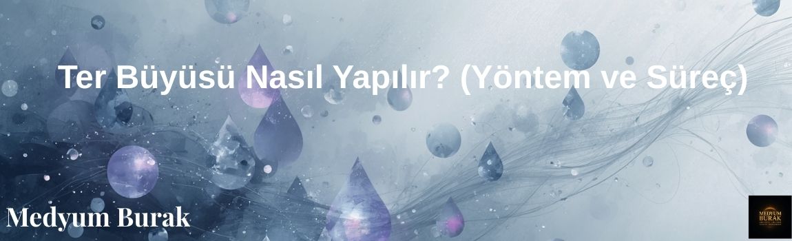 Ter Büyüsü Nasıl Yapılır? (Yöntem ve Süreç)