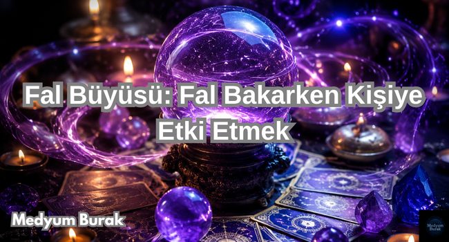 Fal Büyüsü: Fal Bakarken Kişiye Etki Etmek Kapak Görseli