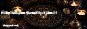 Kaliteli Medyum Hizmeti Nasıl Olmalı?