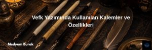 Vefk Yazımında Kullanılan Kalemler ve Özellikleri